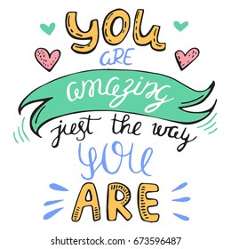 Vector calligraphy. You are amazing just the way you are hand brush lettering, motivational and inspirational poster. Vintage typography card with phrase, hearts. Design for t-shirt and prints.  