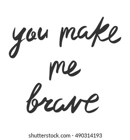 Vector calligraphy. You make me brave hand brush lettering, motivational and inspirational poster. Vintage typography card.   
