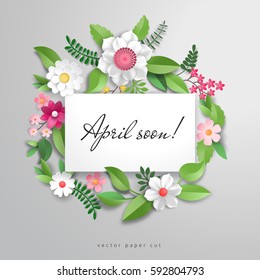 Vector card with 3d paper flowers and leaves. Inscription April soon.
