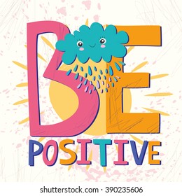 vector card. be positive. bright, cute lettering. beautiful sun and cloud with rain.