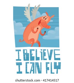 Vector card with the blue sky, clouds and with cartoon image of funny pink pig with long nose, with wings behind his back rejoicing that can fly on white background. Inscription "I believe I can fly".