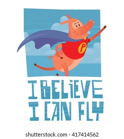 Vector card with the blue sky, clouds and with cartoon image of funny pink pig with a long nose in blue cape, red t-shirt flying as a superhero on a white background. Inscription "I believe I can fly"