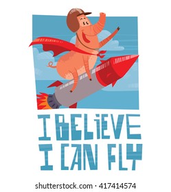 Vector card with the blue sky, clouds and with cartoon image of funny pink pig with a long nose flying astride a metal red-gray rocket on a white background. Inscription "I believe I can fly".