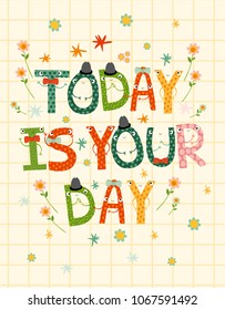 vector card with cute cheerful letters, today is your day, lettering. motivation