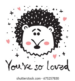 Vector card with cute hedgehog face and funny hand drawn lettering - You're so loved