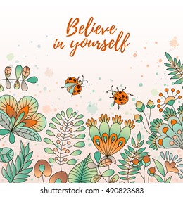 Vector card with flowers and ladybugs. Cute colorful floral background. Believe in yourself. Perfect for greetings, invitations, announcement, wedding design.