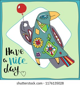 Vector card with funny bird and hand lettering phrase "have a nice day"