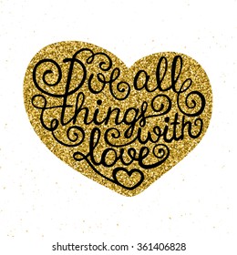 Vector card with hand drawn typography design element for greeting cards, posters and print. Love all things with love in golden glitter heart