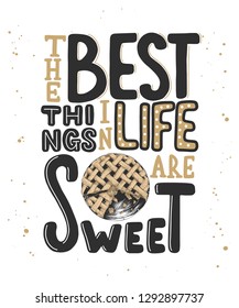 Vector card with hand drawn unique typography design element for greeting cards, decoration, prints, posters. The best things in life are sweet with pie. Handwritten lettering. Modern calligraphy. 