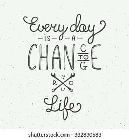 Vector card with hand drawn unique typography design element for greeting cards and posters. Every day is a chance to change your life in vintage style