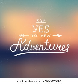 Vector card with hand drawn unique typography design element for greeting cards, prints and posters. Say yes to new adventures on blurred background, handwritten lettering