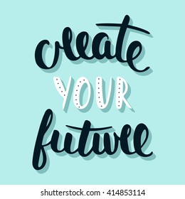 Vector card with hand drawn unique typography design element for greeting cards, prints and posters. Quote Create Your Future. Handwritten lettering. Modern brush calligraphy.