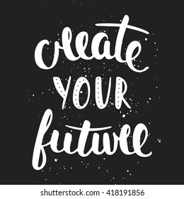 Vector card with hand drawn unique typography design element for greeting cards, decoration, prints and posters. Quote Create Your Future. Handwritten lettering. Modern brush calligraphy.