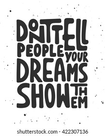 Vector card with hand drawn unique typography design element for greeting cards, prints and posters. Don't tell people your dreams show them. Handwritten lettering. Modern ink calligraphy.