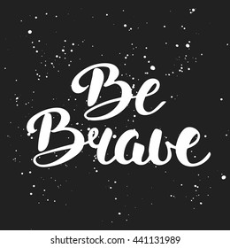 Vector card with hand drawn unique typography design element for greeting cards, decoration, prints and posters. Quote Be Brave in vintage style. Handwritten lettering. Modern brush calligraphy.