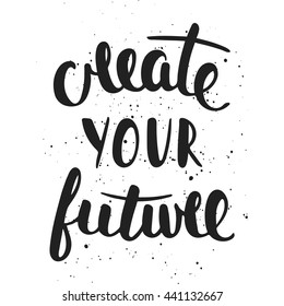 Vector card with hand drawn unique typography design element for greeting cards, decoration, prints and posters. Quote Create Your Future. Handwritten lettering. Modern brush calligraphy.