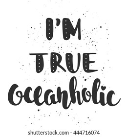 Vector card with hand drawn unique typography design element for greeting cards, decoration, prints and posters. Quote I'm true oceanholic. Handwritten lettering. Modern ink brush calligraphy.
