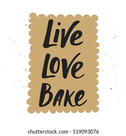 Vector card with hand drawn unique typography design element for greeting cards, decoration, prints and posters. Live, love, bake with cookie, handwritten lettering, modern calligraphy.