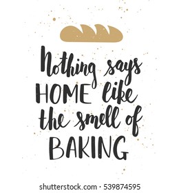 Vector card with hand drawn unique typography design element for greeting cards, decoration, prints and posters. Nothing says home like the smell of baking, handwritten lettering, modern calligraphy