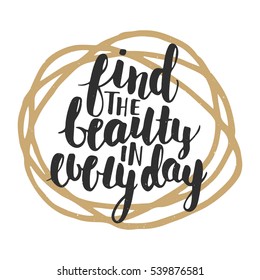 Vector card with hand drawn unique typography design element for greeting cards, decoration, prints and posters. Find the beauty in every day, modern ink brush calligraphy. Handwritten lettering.