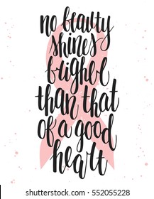 Vector card with hand drawn unique typography design element for greeting cards, decoration, prints and posters. No beauty shines brighter than that of a good heart. Handwritten lettering.