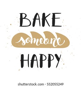 Vector card with hand drawn unique typography design element for greeting cards, decoration, prints and posters. Bake someone happy with bread, handwritten lettering, modern ink brush calligraphy