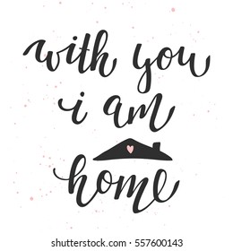 Vector card with hand drawn unique typography design element for greeting cards, decoration, prints and posters. With you I am home, modern ink brush calligraphy. Handwritten lettering.
