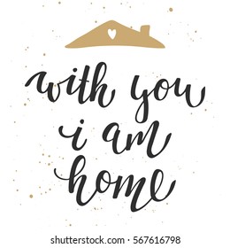 Vector card with hand drawn unique typography design element for greeting cards, decoration, prints and posters. With you I am home, modern ink brush calligraphy. Handwritten lettering.