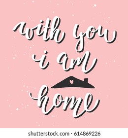 Vector card with hand drawn unique typography design element for greeting cards, decoration, prints and posters. With you I am home, modern ink brush calligraphy. Handwritten lettering.