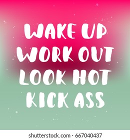 Vector card with hand drawn unique typography design element for greeting cards, decoration, prints and posters. Wake up, work out, look hot, kick ass. Handwritten lettering, modern calligraphy.