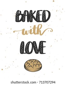 Vector card with hand drawn unique typography design element for greeting cards, decoration, prints and posters. Baked with love with bread, handwritten lettering, modern calligraphy.