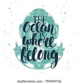 Vector card with hand drawn unique typography design element for greeting cards, decoration, print and posters. The ocean is where I belong with sketch of the diving helmet, linocut style.