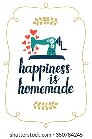 Vector card with hand written text "Happiness is homemade" and sewing machine. Beautiful hand drawing poster with inspirational phrase.