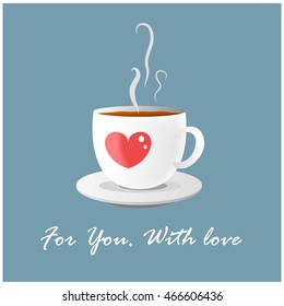 Vector card with hot tea and heart. Vector illustration for greeting cards, posters, stickers. For web design and printing. With an inscription "For you. With love"