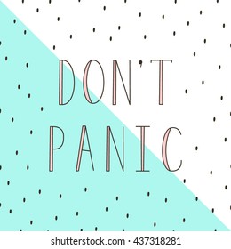 Vector card with inscription DON'T PANIC. Motivating poster. Modern cute geometric background