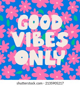 Vector card with lettering good vibes only and background with colorful flower pattern. Spring cute illustration in hippie style