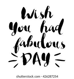 Vector card with lettering of inspirational quote. Wish you had fabulous day. Hand drawn typeface design. Black text lettering isolated on white background. 