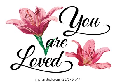 Vector card with lily flowers and the inscription in black "You are loved". Postcard for your beloved. Romantic message, handwritten inscription, romantic phrase. Vector illustration.
