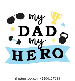 Vector card My Dad my hero with kettlebell, dumbbells, cup, glasses isolated on white background. Illustration for celebrate Happy Fathers day, Dad birthday, present, gift, t shirt print. 