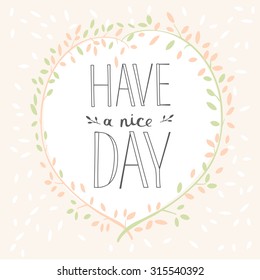Vector card with outline hand whiting lettering of words Have A Nice Day and illustration of branch with leaves