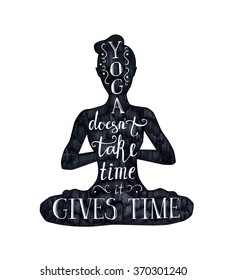 Vector card and poster design with black silhouette and white hand written phrase Yoga doesn't take time, it gives time. Illustration with lettering and slim woman meditating in lotus pose.