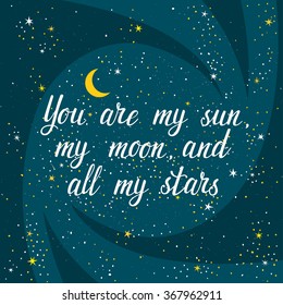 Vector card with romantic hand written phrase "You are my sun, my moon, and my stars". Beautiful background with night sky and inspirational text.