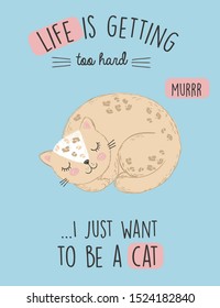 Vector card with sleeping orange cat . Life is getting too hard... I just want to be a cat. Cute hand drawn poster drawn with pen and colored crayons