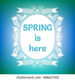 Vector card. "Spring is here" lettering on abstract blurred background in frame with leaves. Vector illustration.