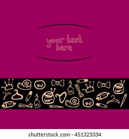 Vector card with strips of doodles on a theme of tools for sewing. Bright form of thread, pins, needles, and hangers, etc. For those who like to sew. There is a place for your text.