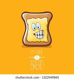 vector cartoon bread character with butter isolated on orange background. My name is bread concept illustration. funky food hand drawn character with eyes and mouth 