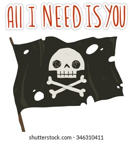 Vector cartoon funny All I need is you flat greeting card. For game presentation, user interface tablet, smart phone. With cute pirate flag.