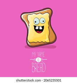 vector cartoon funny bread character with butter isolated on pink background. My name is bread concept illustration. Funky cute food hand drawn character with eyes and mouth. Food sticker