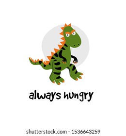 Vector cartoon illustration of dinosaur. T rex,, tyrannosaur. Inscription Always hungry