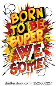 Vector cartoon illustration in the form of comic book style message: born to be super awesome. Typography, t-shirt graphics, print, poster, banner, slogan, flyer, postcard with abstract background.